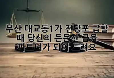 부산 대교동1가 전당포: 급할 때 당신의 든든한 금융 파트너가 되어 드려요! 💰