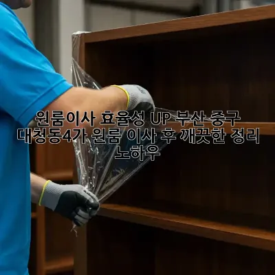원룸이사 효율성 UP! 부산 중구 대청동4가 원룸 이사 후 깨끗한 정리 노하우 ✨