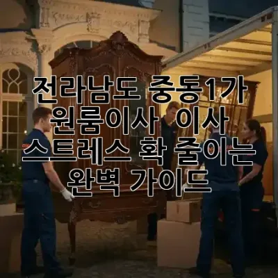 전라남도 중동1가 원룸이사, 😱 이사 스트레스 확 줄이는 완벽 가이드! 🚚