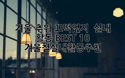 겨울 추위 끄떡없지! 🔥 실내 활동 BEST 10 #겨울철실내활동추천