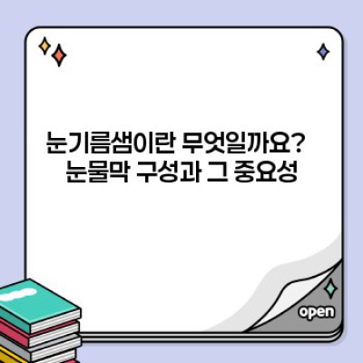 눈기름샘 건강, 눈 건강의 시작! 눈물막과 안구건조증의 비밀