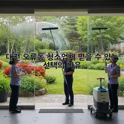 대전 오류동 청소업체, 믿을 수 있는 선택의 이유