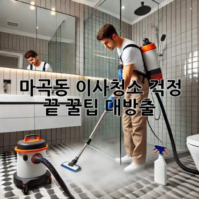 마곡동 이사청소, 걱정 끝! 꿀팁 대방출 ✨